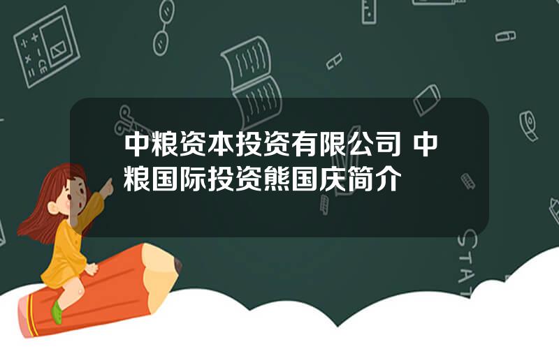 中粮资本投资有限公司 中粮国际投资熊国庆简介